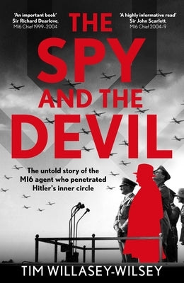The Spy and the Devil: The Untold Story of the Mi6 Agent Who Penetrated Hitler's Inner Circle by Willasey-Wilsey, Tim