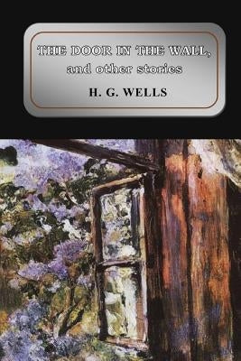 The Door in the Wall, and Other Stories by Wells, H. G.