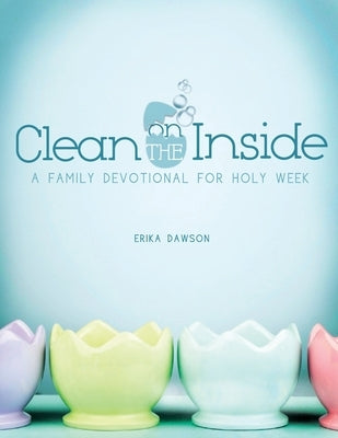 Clean on the Inside: A Family Devotional for Holy Week by Dawson, Erika