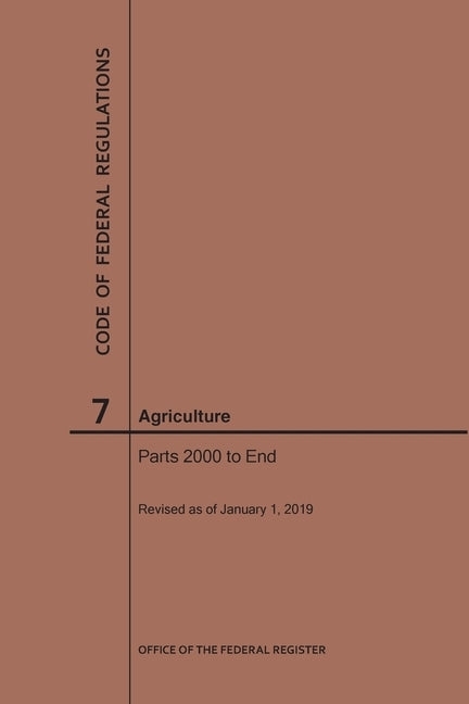 Code of Federal Regulations Title 7, Agriculture, Parts 2000-End, 2019 by Nara