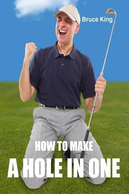 How To Make A Hole In One by King, Bruce