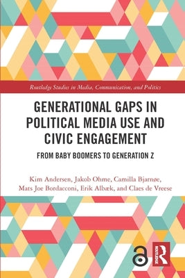 Generational Gaps in Political Media Use and Civic Engagement: From Baby Boomers to Generation Z by Andersen, Kim