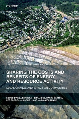 Sharing the Costs and Benefits of Energy and Resource Activity: Legal Change and Impact on Communities by Barrera-Hernandez, Lila