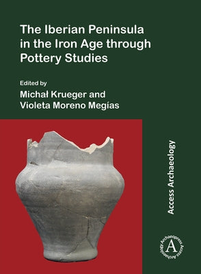 The Iberian Peninsula in the Iron Age Through Pottery Studies by Krueger, Michal