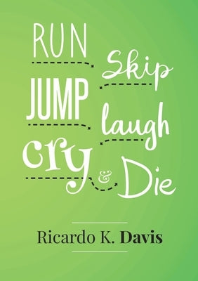 Run, Skip, Jump, Laugh, Cry, and Die by Davis, Ricardo