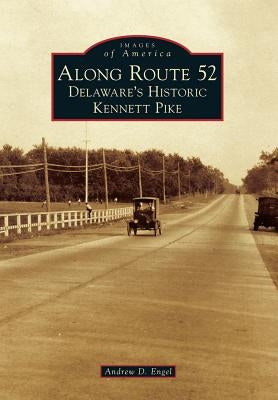 Along Route 52: Delaware's Historic Kennett Pike by Engel, Andrew D.