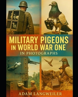 Military Pigeons In World War One: In Photographs by Langweiler, Adam