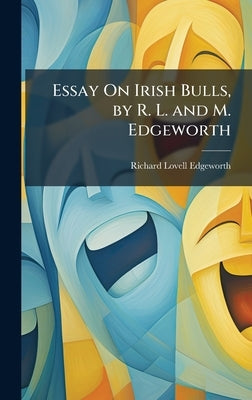 Essay On Irish Bulls, by R. L. and M. Edgeworth by Edgeworth, Richard Lovell