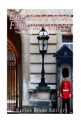 England's Most Famous Palaces: The History of Buckingham Palace and Kensington Palace by Charles River