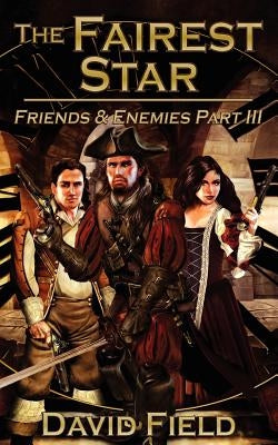 The Fairest Star: Friends and Enemies Part III by Field, David B. a.