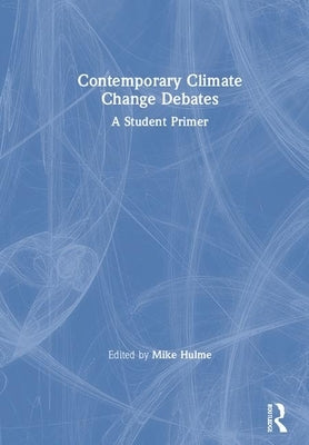 Contemporary Climate Change Debates: A Student Primer by Hulme, Mike