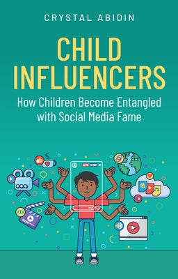 Child Influencers: How Children Become Entangled with Social Media Fame by Abidin, Crystal