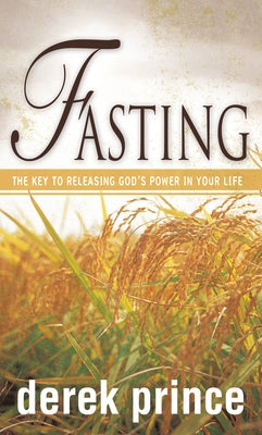 Fasting: The Key to Releasing God's Power in Your Life by Prince, Derek