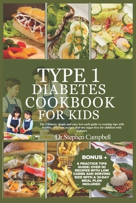 Type 1 diabetes cookbook for kids: The Ultimate simple and easy low-carb guide to cooking tips with healthy, delicious recipes that are sugar-free for by Campbell, Stephen