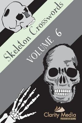 Skeleton Crosswords Volume 6: 50 of the best skeleton crossword puzzles, featuring solutions by Media, Clarity