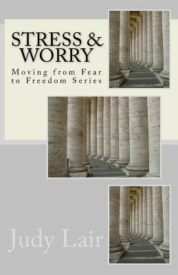 Stress & Worry: Moving from Fear to Freedom Series by Lair, Judy a.