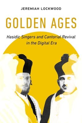 Golden Ages: Hasidic Singers and Cantorial Revival in the Digital Era Volume 3 by Lockwood, Jeremiah