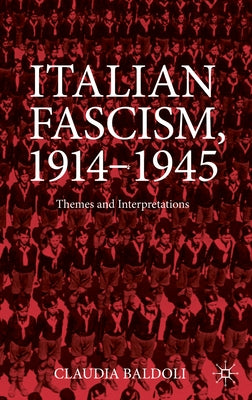Italian Fascism, 1914-1945: Themes and Interpretations by Baldoli, Claudia