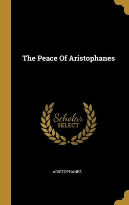 The Peace Of Aristophanes by Aristophanes