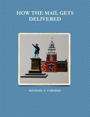How the Mail Gets Delivered by Faraday, Michael P.