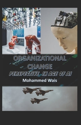 Organizational Change Perspectives in Age of AI by Wais, Mohammed A.