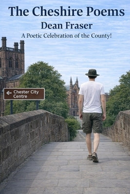 The Cheshire Poems: A Poetic Celebration of the County! by Fraser, Dean