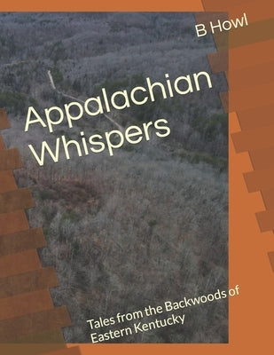 Appalachian Whispers: Tales from the Backwoods of Eastern Kentucky by Howl, B.