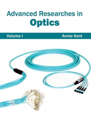 Advanced Researches in Optics: Volume I by Kent, Annie