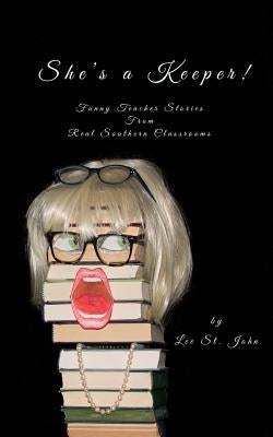 She's a Keeper!: Funny Teacher Stories from Real Southern Classrooms by St John, Lee