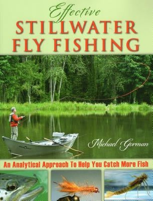 Effective Stillwater Fly Fishing: An Analytical Approach to Help You Catch More Fish by Gorman, Michael