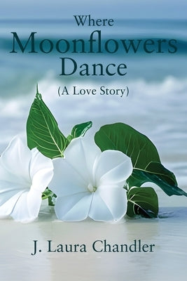 Where Moonflowers Dance by Chandler, J. Laura