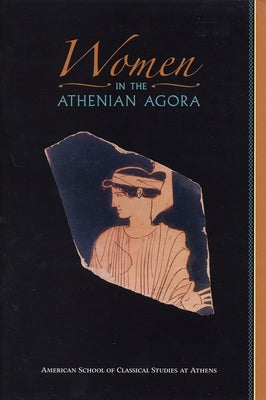 Women in the Athenian Agora by Rotroff, Susan I.