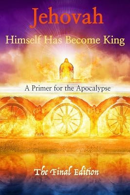 Jehovah Himself Has Become King: A Primer for the Apocalypse by King, Robert