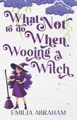 What Not to do When Wooing a Witch by Abraham, Emilia