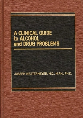 A Clinical Guide to Alcohol and Drug Problems by Westermeyer, Joseph