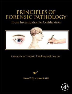 Principles of Forensic Pathology: From Investigation to Certification by Ely, Susan F.