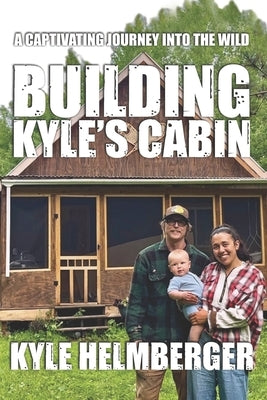 Building Kyle's Cabin: A Captivating Journey Into The Wild by Aspinall, Brian