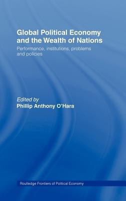 Global Political Economy and the Wealth of Nations: Performance, Institutions, Problems and Policies by O'Hara, Phillip