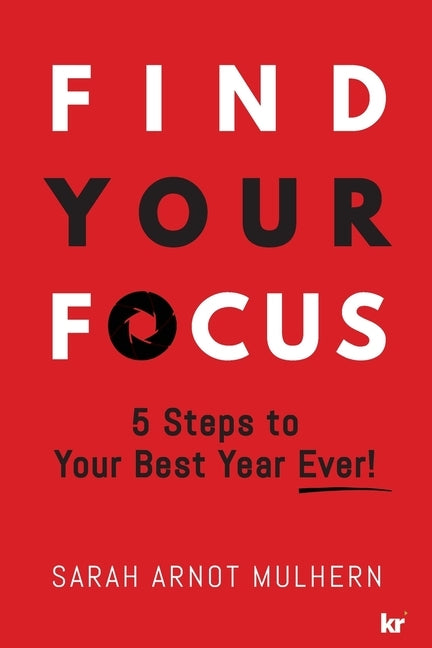 Find Your Focus: 5 Steps to Your Best Year Ever! by Arnot, Sarah