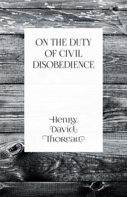 On the Duty of Civil Disobedience by Thoreau, Henry David