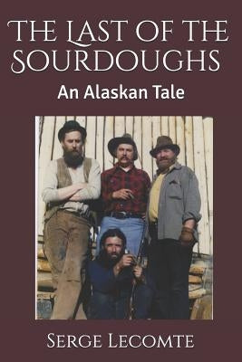 The Last of the Sourdoughs: An Alaskan Tale by Lecomte, Serge
