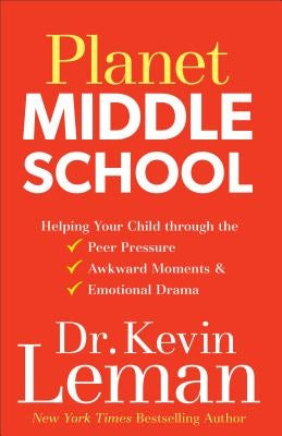 Planet Middle School: Helping Your Child Through the Peer Pressure, Awkward Moments & Emotional Drama by Leman, Kevin