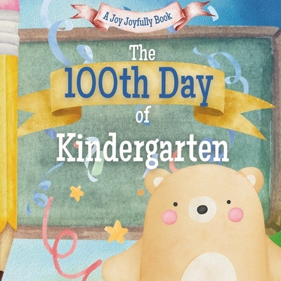 The 100th Day of Kindergarten!: A Classroom Adventure for the 100th day! by Joyfully, Joy