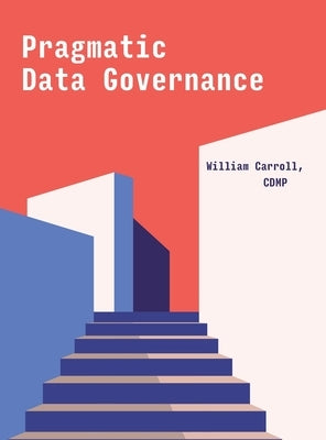 Pragmatic Data Governance by Carroll, William