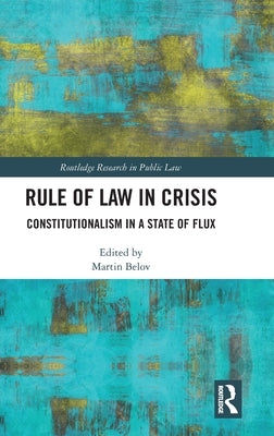 Rule of Law in Crisis: Constitutionalism in a State of Flux by Belov, Martin