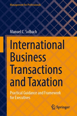 International Business Transactions and Taxation: Practical Guidance and Framework for Executives by Solbach, Manuel C.