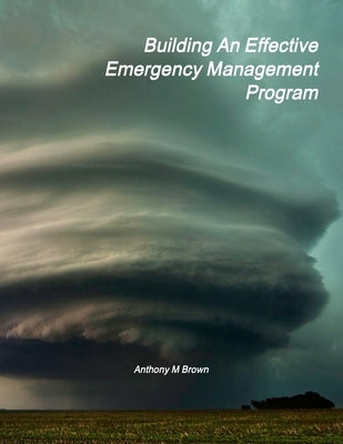 Building An Effective Emergency Management Program by Brown, Anthony