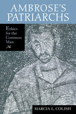 Ambrose's Patriarchs: Ethics for the Common Man by Colish, Marcia L.