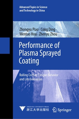 Performance of Plasma Sprayed Coating: Rolling Contact Fatigue Behavior and Life Evaluation by Piao, Zhongyu