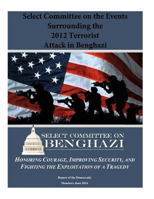 Select Committee on the Events Surrounding the 2012 Terrorist Attack in Benghazi by Penny Hill Press